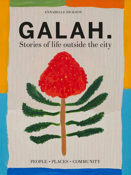 Galah: Stories Of Life Outside The City by Annabelle Dickson - A beautiful coffee table book about regional Australian life.